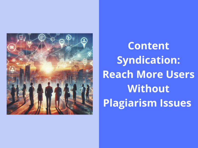 Content Syndication: Reach More Users Without Plagiarism Issues