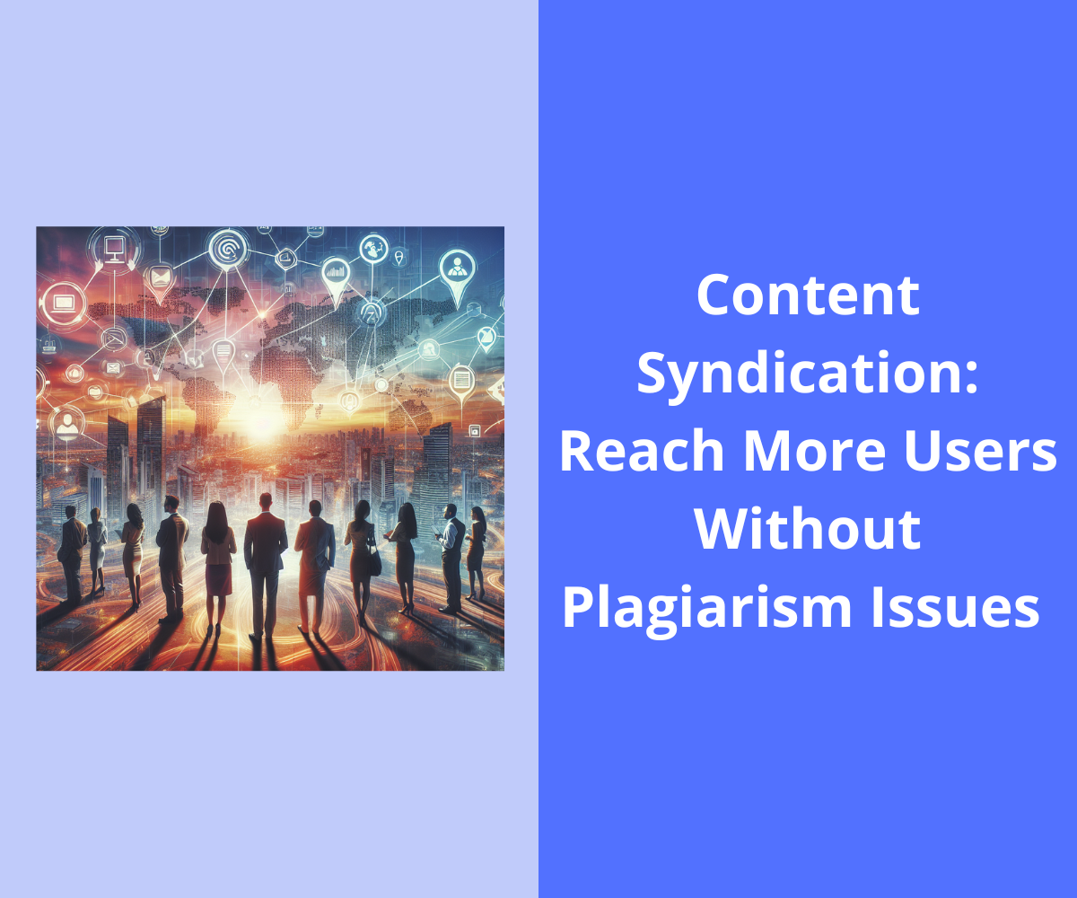 Content Syndication: Reach More Users Without Plagiarism Issues