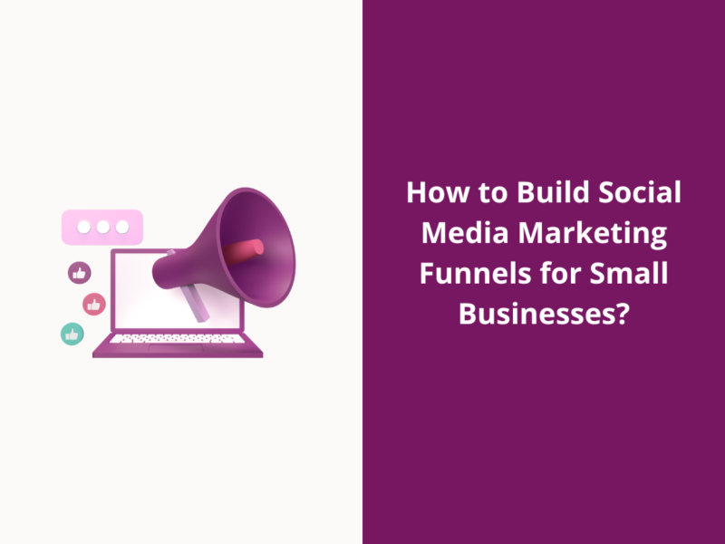 How to Build Social Media Marketing Funnels for Small Businesses?